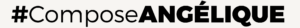 #ComposeANGÉLIQUE